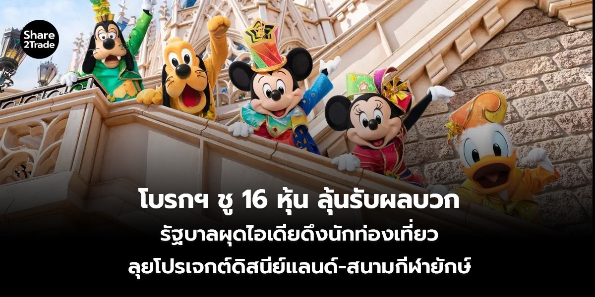 โบรกฯ ชู 16 หุ้น ลุ้นรับผลบวก รัฐบาลผุดไอเดียดึงนักท่องเที่ยว ลุยโปรเจกต์ดิสนีย์แลนด์-สนามกีฬายักษ์