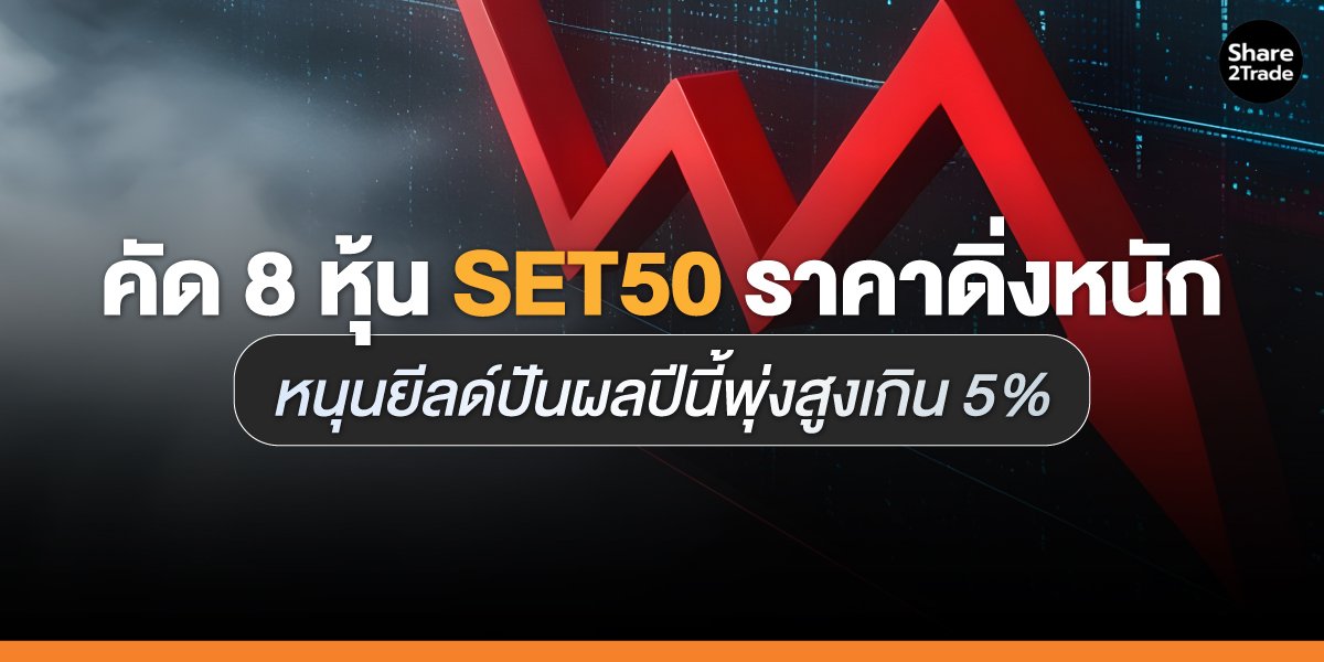 8 หุ้นดัง SET50 ราคาดิ่งหนัก หนุนยีลด์ปันผลปีนี้พุ่งสูงเกิน 5%
