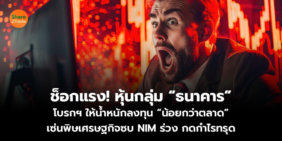 ช็อกแรง! หุ้นกลุ่ม “ธนาคาร” โบรกฯ ให้น้ำหนักลงทุน “น้อยกว่าตลาด” เซ่นพิษเศรษฐกิจซบ NIM ร่วง กดกำไรทรุด