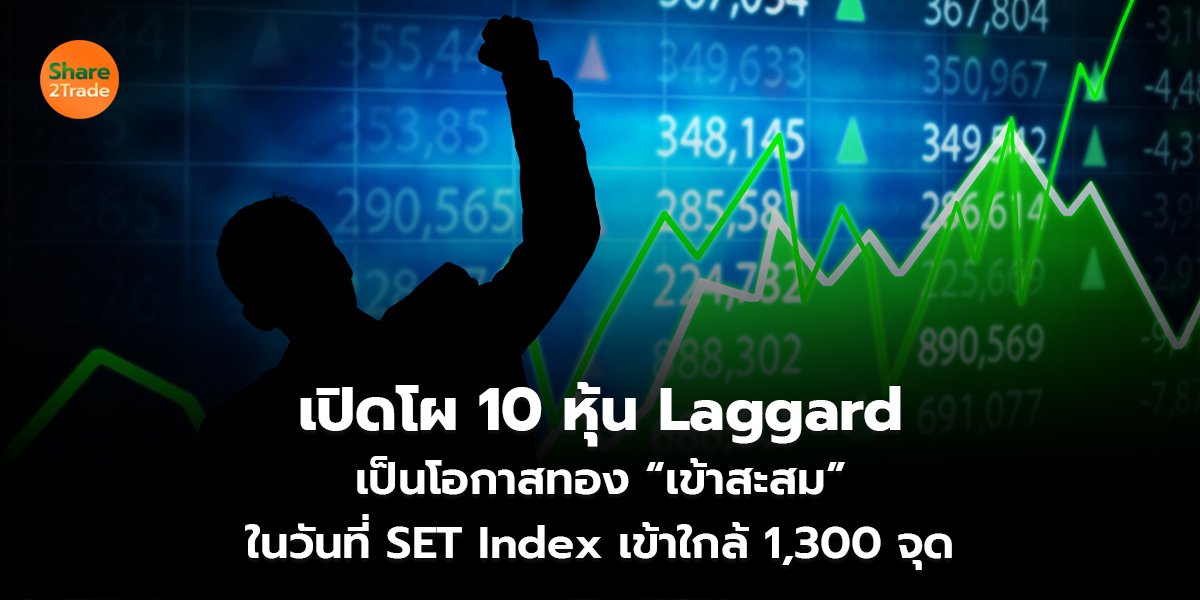 เปิดโผ 10 หุ้น Laggard เป็นโอกาสทอง “เข้าสะสม” ในวันที่ SET Index เข้าใกล้ 1,300 จุด