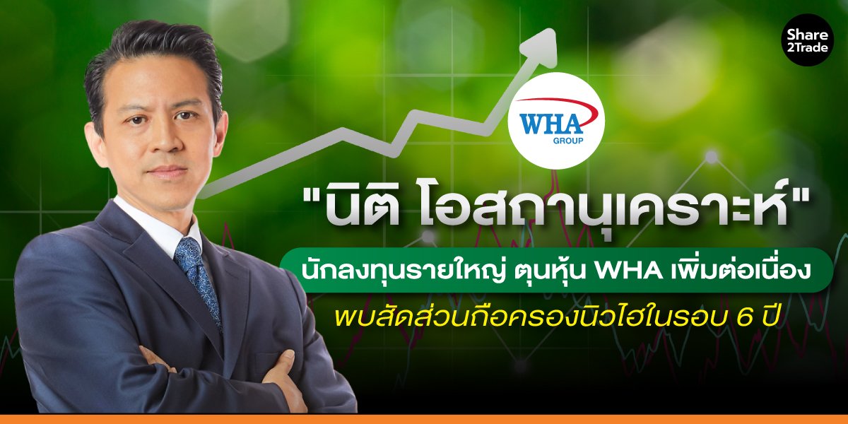 "นิติ โอสถานุเคราะห์" นักลงทุนรายใหญ่ ตุนหุ้น WHA เพิ่มต่อเนื่อง พบสัดส่วนถือครองนิวไฮในรอบ 6 ปี