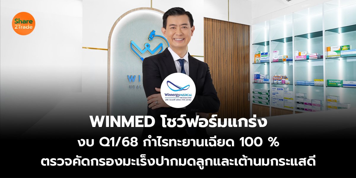 WINMED โชว์ฟอร์มแกร่ง งบ Q1/68 กำไรทะยานเฉียด 100% ตรวจคัดกรองมะเร็งปากมดลูกและเต้านมกระแสดี