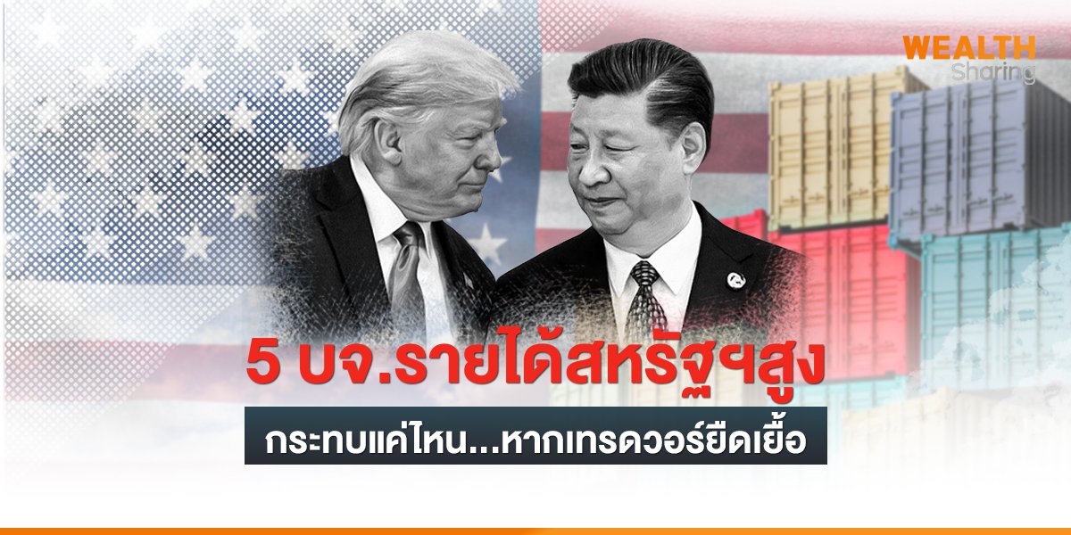 5 บจ.ไทยรายได้สหรัฐฯสูง กระทบแค่ไหน...หากเทรดวอร์ยืดเยื้อ