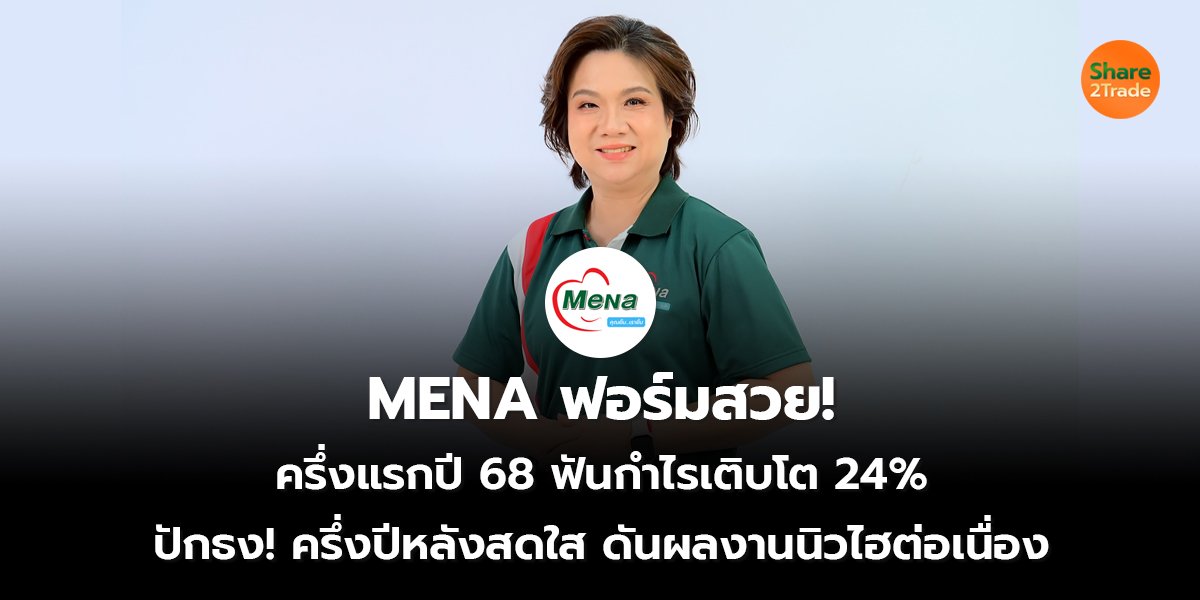 MENA ฟอร์มสวย!  ครึ่งแรกปี 68 ฟันกำไรเติบโต 24% ปักธง! ครึ่งปีหลังสดใส ดันผลงานนิวไฮต่อเนื่อง