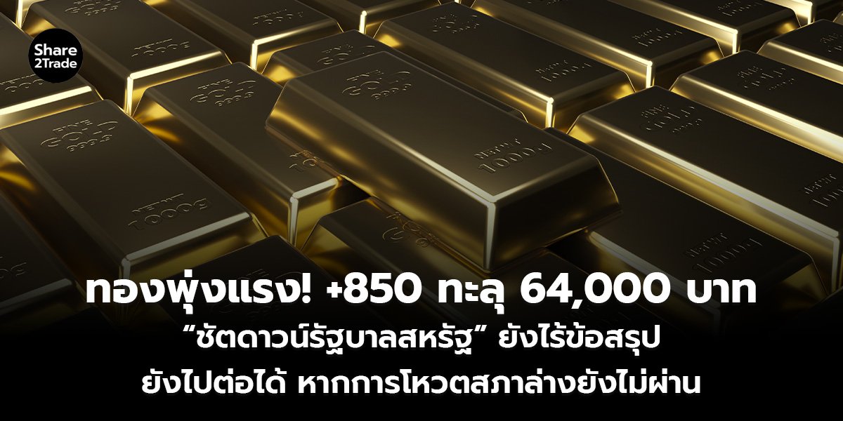 ทองพุ่งแรง! +850 ทะลุ 64,000 บาท “ชัตดาวน์รัฐบาลสหรัฐ” ยังไร้ข้อสรุป ยังไปต่อได้ หากการโหวตสภาล่างยังไม่ผ่าน