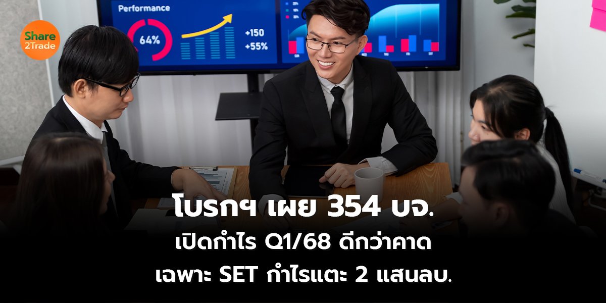 โบรกฯ เผย 354 บจ.  เปิดกำไร Q1/68 ดีกว่าคาด เฉพาะ SET กำไรแตะ 2 แสนลบ.