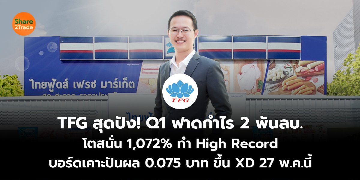TFG สุดปัง! Q1 ฟาดกำไร 2 พันลบ. โตสนั่น 1,072% ทำ High Record  บอร์ดเคาะปันผล 0.075 บาท ขึ้น XD 27 พ.ค.นี้
