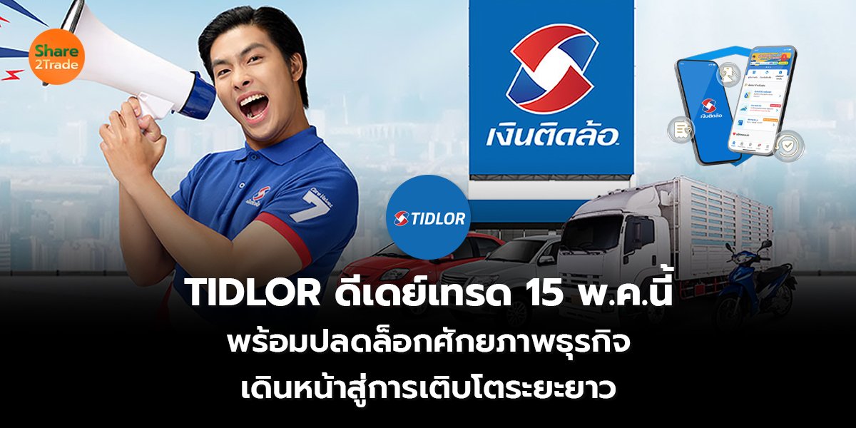 TIDLOR ดีเดย์เทรด 15 พ.ค.นี้ พร้อมปลดล็อกศักยภาพธุรกิจ เดินหน้าสู่การเติบโตระยะยาว