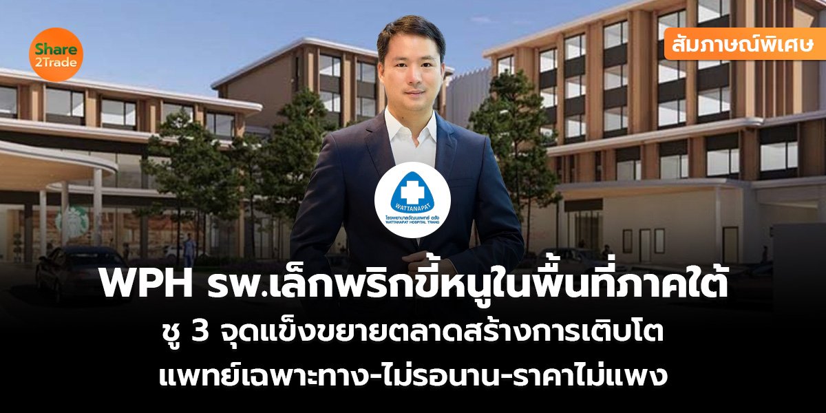 สัมภาษณ์พิเศษ : WPH รพ.เล็กพริกขี้หนูในพื้นที่ภาคใต้ ชู 3 จุดแข็งขยายตลาดสร้างการเติบโต แพทย์เฉพาะทาง-ไม่รอนาน-ราคาไม่แพง