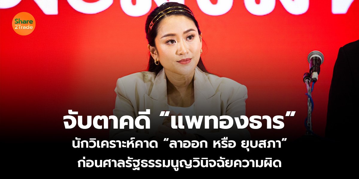 จับตาคดี “แพทองธาร” นักวิเคราะห์คาด “ลาออก หรือ ยุบสภา”  ก่อนศาลรัฐธรรมนูญวินิจฉัยความผิด
