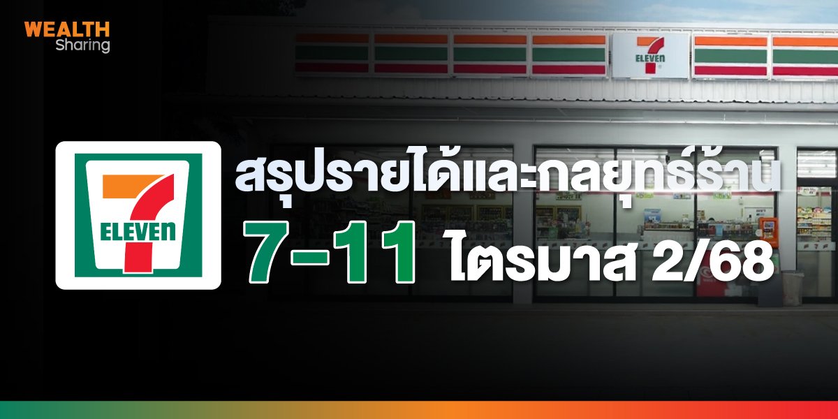 สรุปรายได้และกลยุทธ์ร้าน 7-11 ไตรมาส 2/68