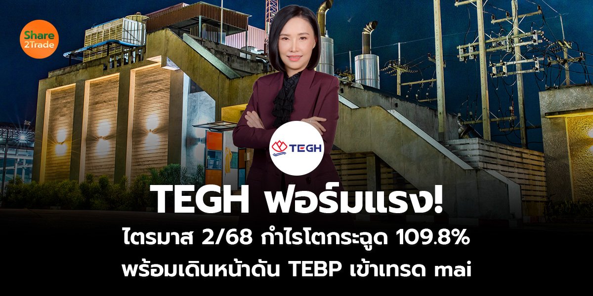 TEGH ฟอร์มแรง! ไตรมาส 2/68 กำไรโตกระฉูด 109.8% พร้อมเดินหน้าดัน TEBP เข้าเทรด mai