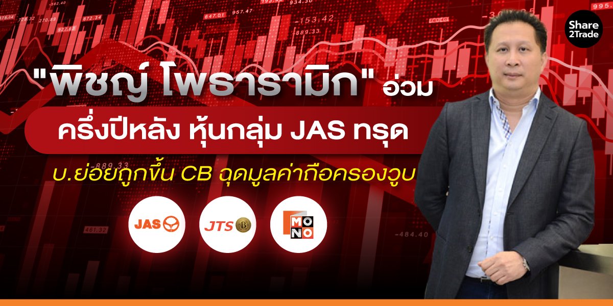 "พิชญ์ โพธารามิก" อ่วม ครึ่งปีหลัง หุ้นกลุ่ม JAS ทรุด บ.ย่อยถูกขึ้น CB ฉุดมูลค่าถือครองวูบ