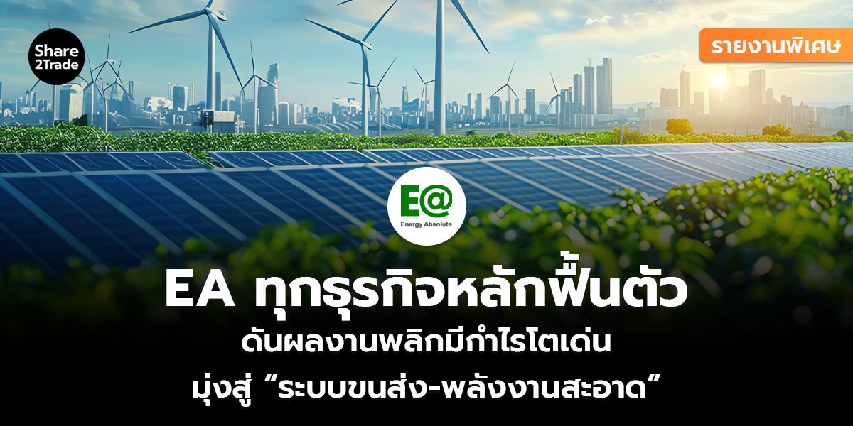 รายงานพิเศษ : EA ทุกธุรกิจหลักฟื้นตัว ดันผลงานพลิกมีกำไรโตเด่น มุ่งสู่ “ระบบขนส่ง-พลังงานสะอาด”