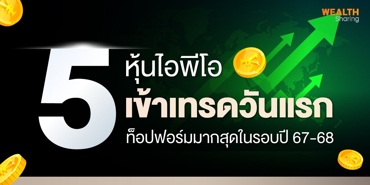 5 หุ้นไอพีโอเข้าเทรดวันแรก ท็อปฟอร์มมากสุดในรอบปี 67-68