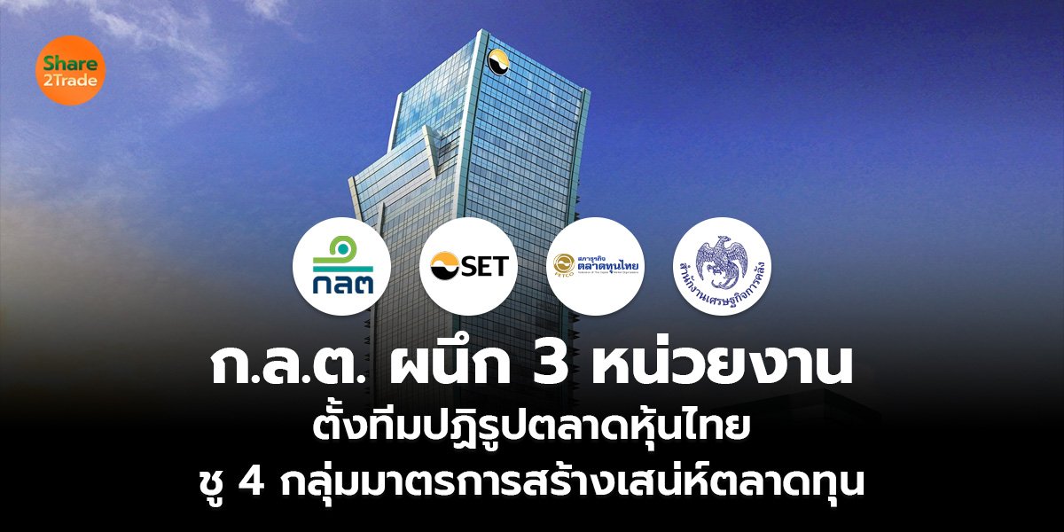 ก.ล.ต. ผนึก 3 หน่วยงาน ตั้งทีมปฏิรูปตลาดหุ้นไทย ชู 4 กลุ่มมาตรการสร้างเสน่ห์ตลาดทุน