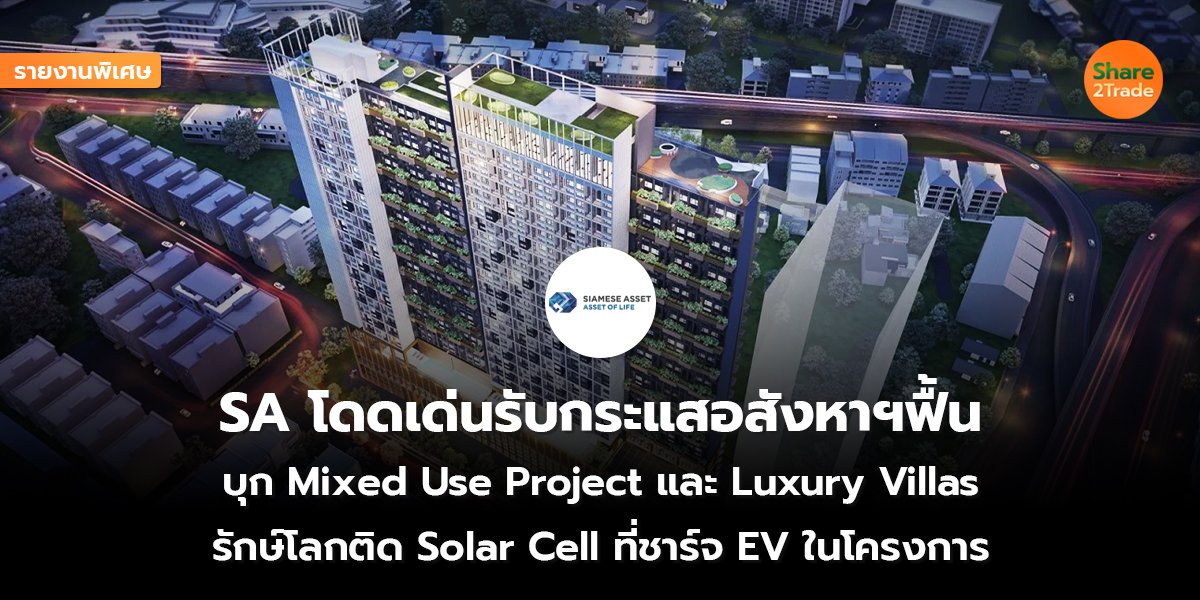 รายงานพิเศษ : SA โดดเด่นรับกระแสอสังหาฯฟื้น  บุก Mixed Use Project และ Luxury Villas รักษ์โลกติด Solar Cell ที่ชาร์จ EV ในโครงการ