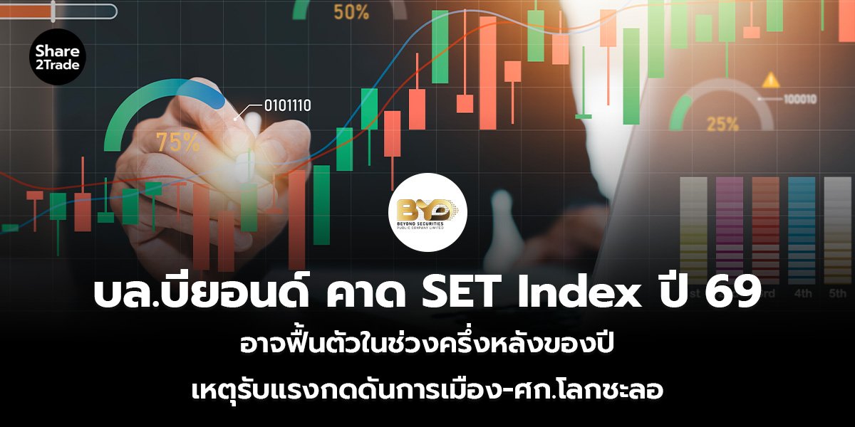 บล.บียอนด์ คาด SET Index ปี 69 อาจฟื้นตัวในช่วงครึ่งหลังของปี เหตุรับแรงกดดันการเมือง-ศก.โลกชะลอ