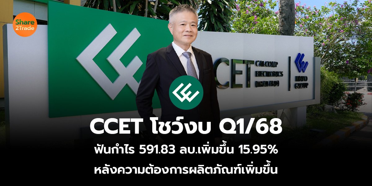 CCET โชว์งบ Q1/68  ฟันกำไร 591.83 ลบ.เพิ่มขึ้น 15.95%  หลังความต้องการผลิตภัณฑ์เพิ่มขึ้น