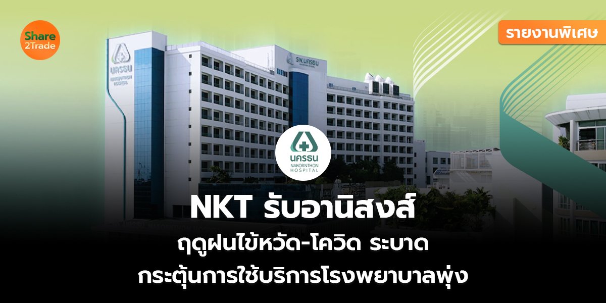 รายงานพิเศษ : NKT รับอานิสงส์  ฤดูฝนไข้หวัด-โควิด ระบาด กระตุ้นการใช้บริการโรงพยาบาลพุ่ง