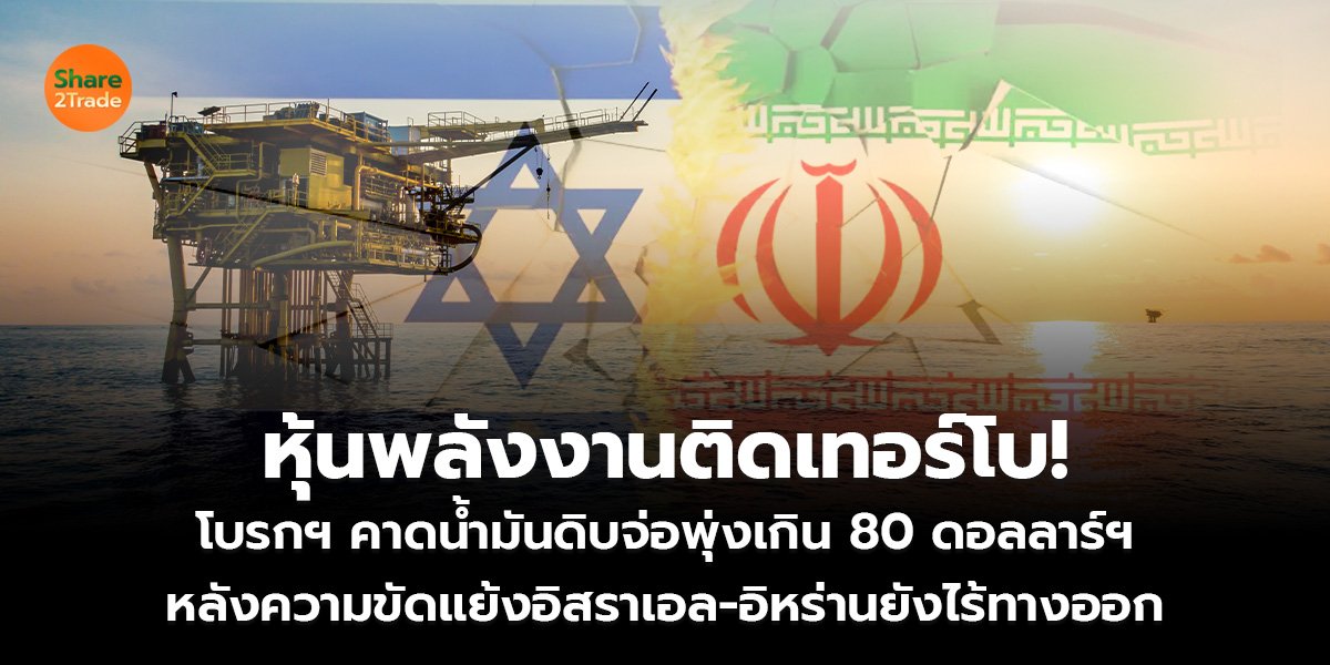 หุ้นพลังงานติดเทอร์โบ!  โบรกฯ คาดน้ำมันดิบจ่อพุ่งเกิน 80 ดอลลาร์ฯ หลังความขัดแย้งอิสราเอล-อิหร่านยังไร้ทางออก
