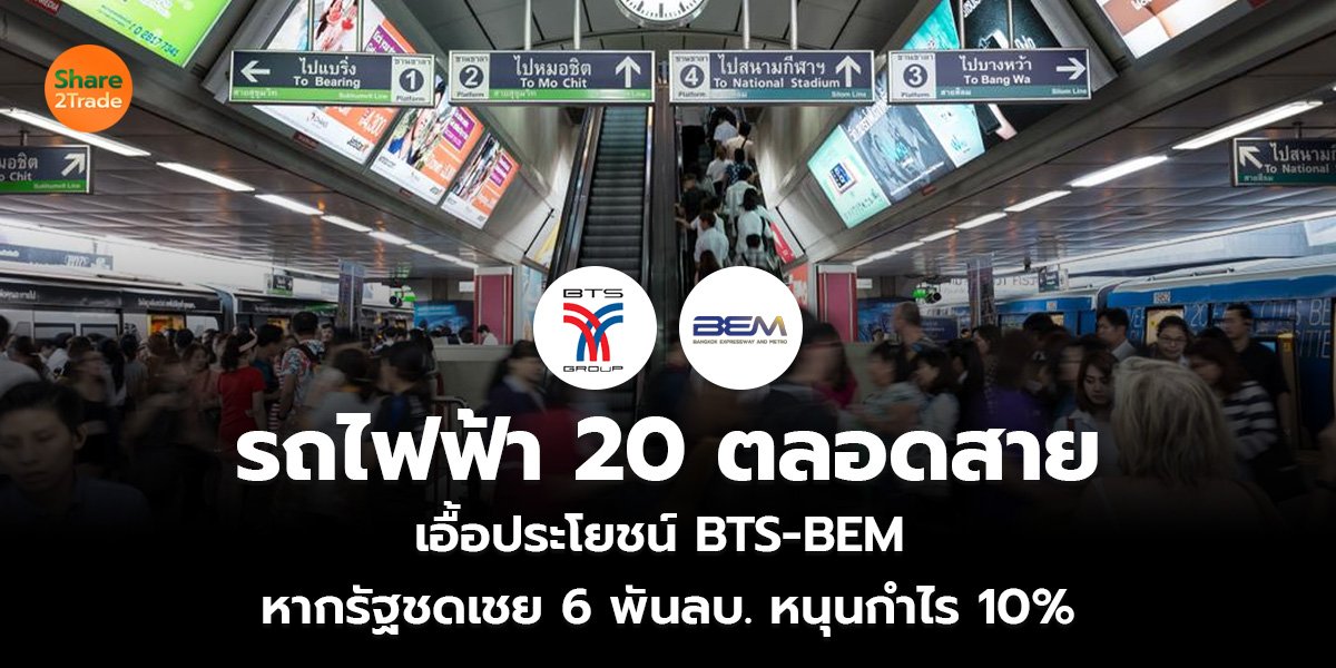 รถไฟฟ้า 20 ตลอดสาย  เอื้อประโยชน์ BTS-BEM หากรัฐชดเชย 6 พันลบ. หนุนกำไร 10%