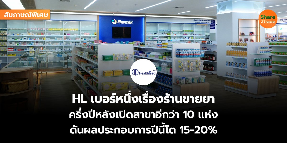 สัมภาษณ์พิเศษ :  HL เบอร์หนึ่งเรื่องร้านขายยา ครึ่งปีหลังเปิดสาขาอีกว่า 10 แห่ง ดันผลประกอบการปีนี้โต 15-20%