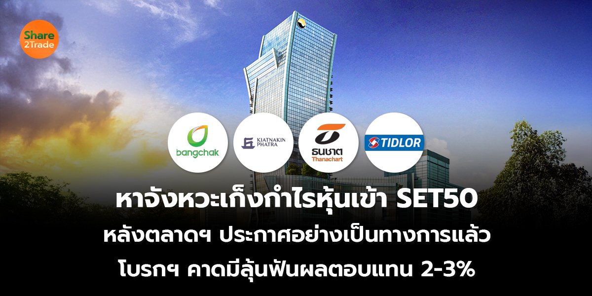 หาจังหวะเก็งกำไรหุ้นเข้า SET50 หลังตลาดฯ ประกาศอย่างเป็นทางการแล้ว โบรกฯ คาดมีลุ้นฟันผลตอบแทน 2-3%