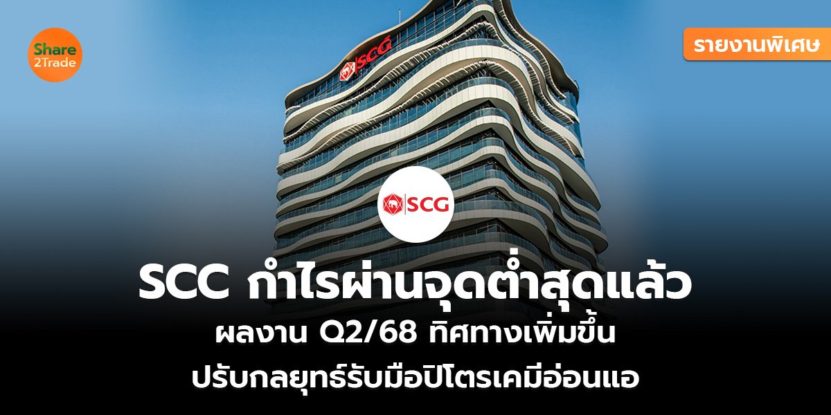 รายงานพิเศษ : SCC กำไรผ่านจุดต่ำสุดแล้ว ผลงาน Q2/68 ทิศทางเพิ่มขึ้น  ปรับกลยุทธ์รับมือปิโตรเคมีอ่อนแอ