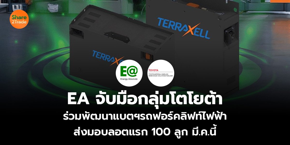 EA จับมือกลุ่มโตโยต้า  ร่วมพัฒนาแบตฯรถฟอร์คลิฟท์ไฟฟ้า ส่งมอบลอตแรก 100 ลูก มี.ค.นี้