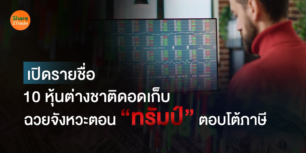 เปิดรายชื่อ 10 หุ้นต่างชาติดอดเก็บ ฉวยจังหวะตอน “ทรัมป์” ตอบโต้ภาษี