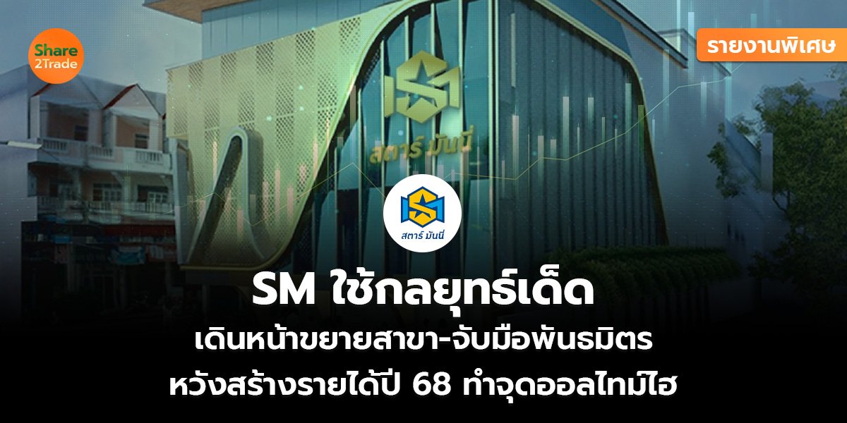 รายงานพิเศษ : SM ใช้กลยุทธ์เด็ด เดินหน้าขยายสาขา-จับมือพันธมิตร หวังสร้างรายได้ปี 68 ทำจุดออลไทม์ไฮ