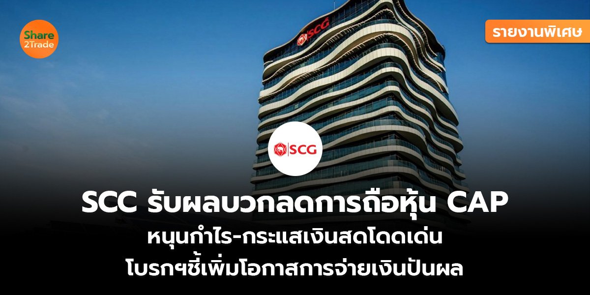 รายงานพิเศษ : SCC รับผลบวกลดการถือหุ้น CAP หนุนกำไร-กระแสเงินสดโดดเด่น โบรกฯชี้เพิ่มโอกาสการจ่ายเงินปันผล