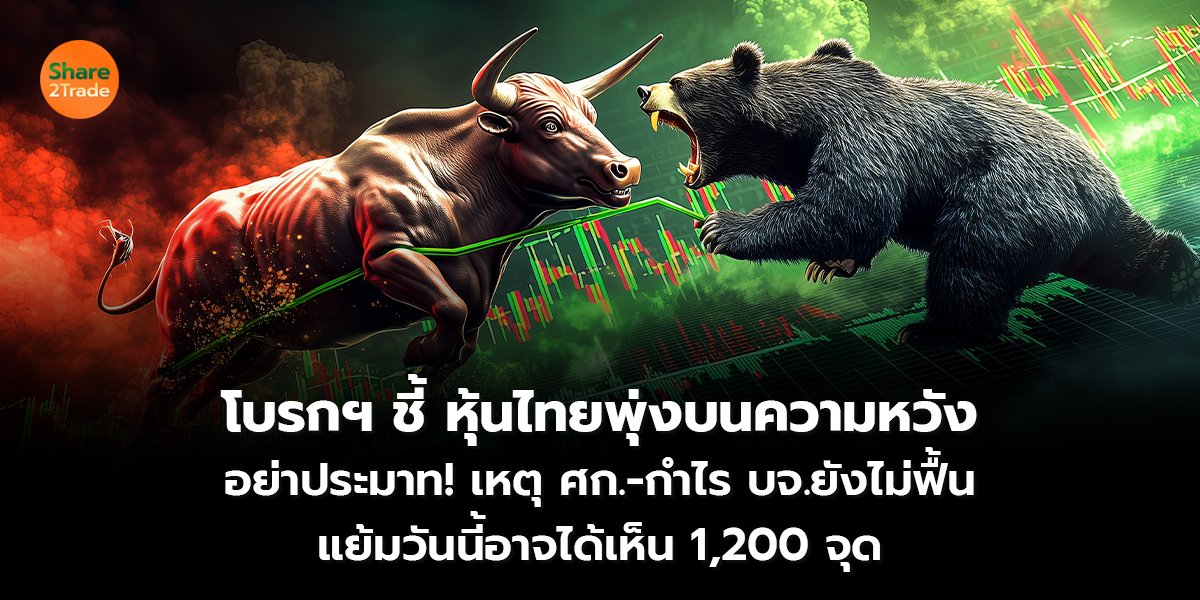 โบรกฯ ชี้ หุ้นไทยพุ่งบนความหวัง อย่าประมาท! เหตุ ศก.-กำไร บจ.ยังไม่ฟื้น แย้มวันนี้อาจได้เห็น 1,200 จุด