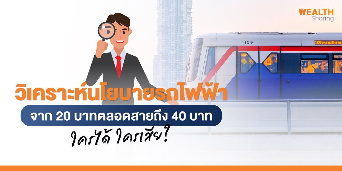 วิเคราะห์นโยบายรถไฟฟ้า จาก 20 บาทตลอดสาย ถึง 40 บาท ใครได้ ใครเสีย?