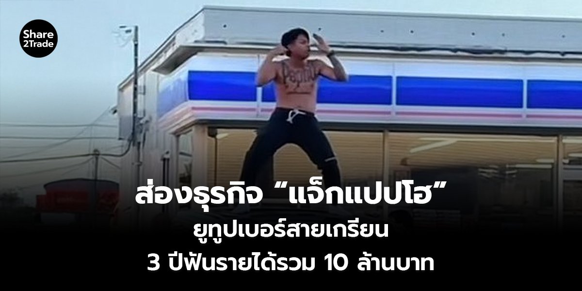 ส่องธุรกิจ “แจ็กแปปโฮ” ยูทูปเบอร์สายเกรียน 3 ปีฟันรายได้รวม 10 ล้านบาท