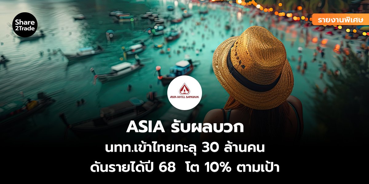 รายงานพิเศษ : ASIA รับผลบวก นทท.เข้าไทยทะลุ 30 ล้านคน ดันรายได้ปี 68 โต 10% ตามเป้า