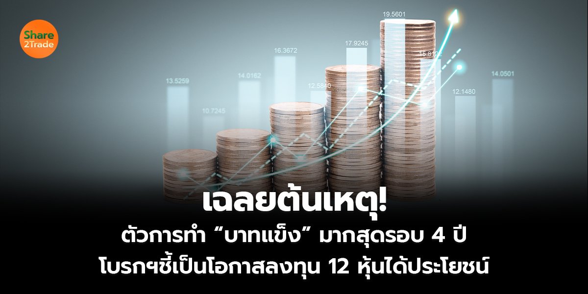เฉลยต้นเหตุ!  ตัวการทำ “บาทแข็ง” มากสุดรอบ 4 ปี โบรกฯชี้เป็นโอกาสลงทุน 12 หุ้นได้ประโยชน์