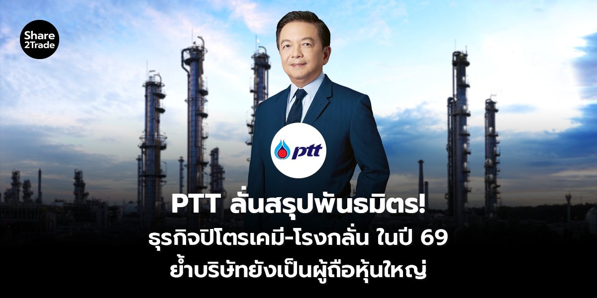 PTT ลั่นสรุปพันธมิตร! ธุรกิจปิโตรเคมี-โรงกลั่น ในปี 69 ย้ำบริษัทยังเป็นผู้ถือหุ้นใหญ่
