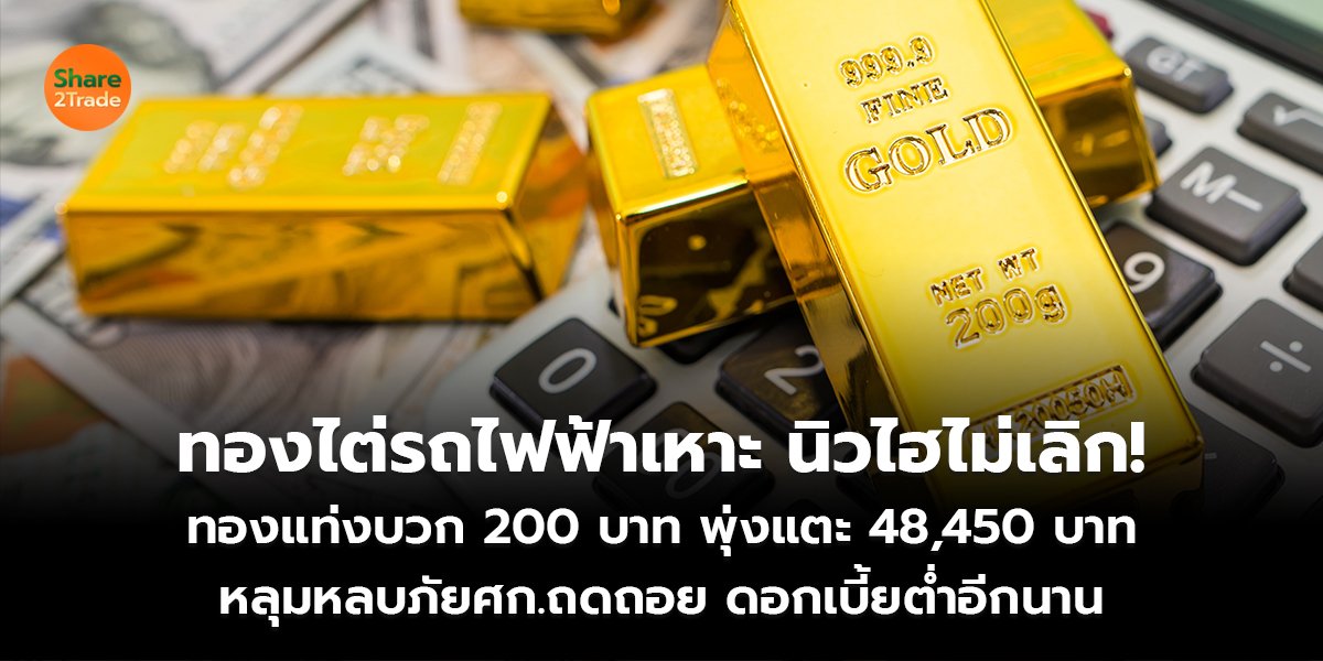 ทองไต่รถไฟฟ้าเหาะ นิวไฮไม่เลิก! ทองแท่งบวก 200 บาท พุ่งแตะ 48,450 บาท หลุมหลบภัยศก.ถดถอย ดอกเบี้ยต่ำอีกนาน