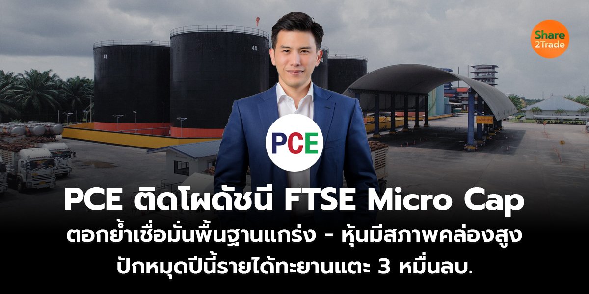 PCE ติดโผดัชนี FTSE Micro Cap ตอกย้ำเชื่อมั่นพื้นฐานแกร่ง – หุ้นมีสภาพคล่องสูง  ปักหมุดปีนี้รายได้ทะยานแตะ 3 หมื่นลบ.