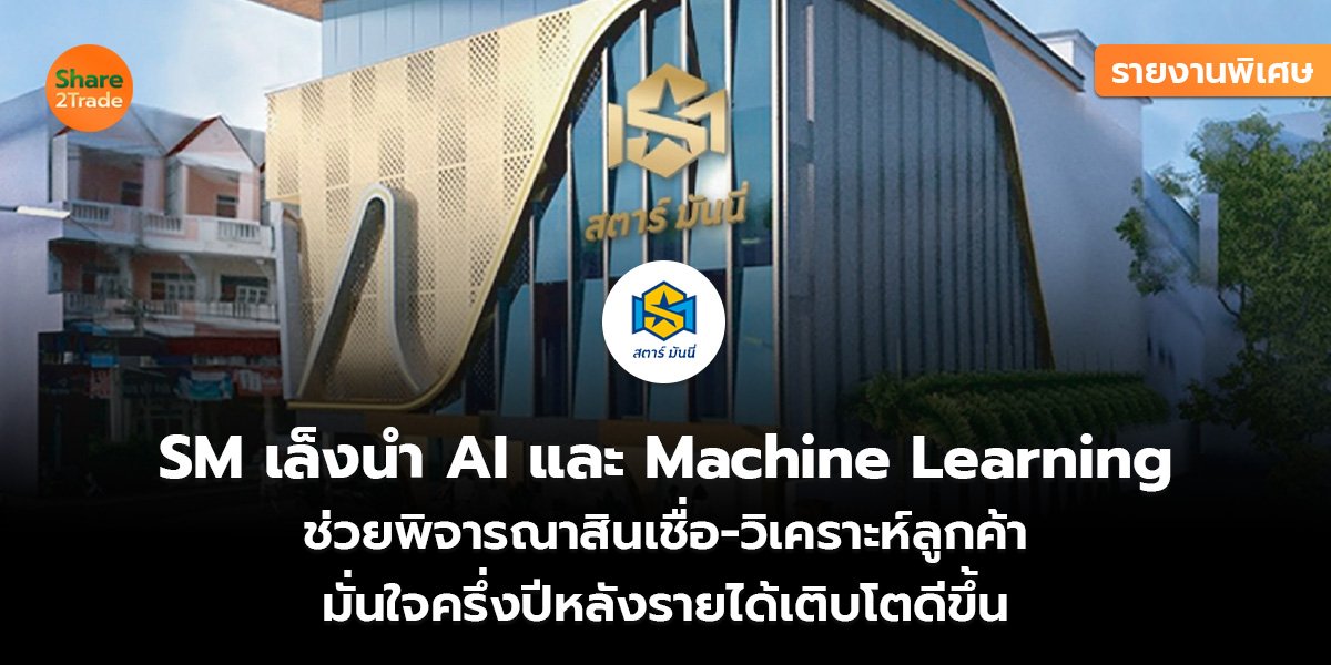 รายงานพิเศษ : SM เล็งนำ AI และ Machine Learning ช่วยพิจารณาสินเชื่อ-วิเคราะห์ลูกค้า มั่นใจครึ่งปีหลังรายได้เติบโตดีขึ้น