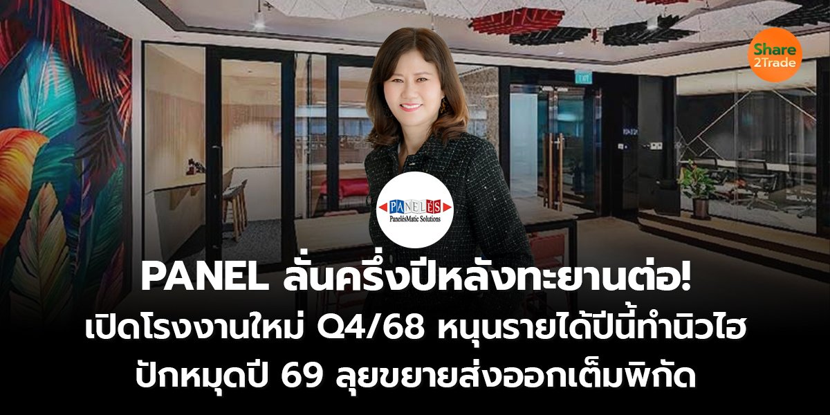 PANEL ลั่นครึ่งปีหลังทะยานต่อ! เปิดโรงงานใหม่ Q4/68 หนุนรายได้ปีนี้ทำนิวไฮ ปักหมุดปี 69 ลุยขยายส่งออกเต็มพิกัด
