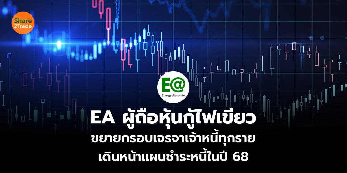EA ผู้ถือหุ้นกู้ไฟเขียว ขยายกรอบเจรจาเจ้าหนี้ทุกราย เดินหน้าแผนชำระหนี้ในปี 68