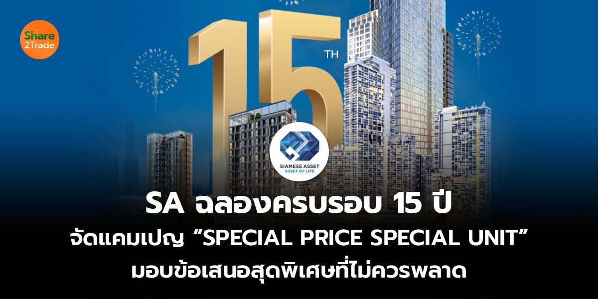 SA ฉลองครบรอบ 15 ปี  จัดแคมเปญ “SPECIAL PRICE SPECIAL UNIT”  มอบข้อเสนอสุดพิเศษที่ไม่ควรพลาด