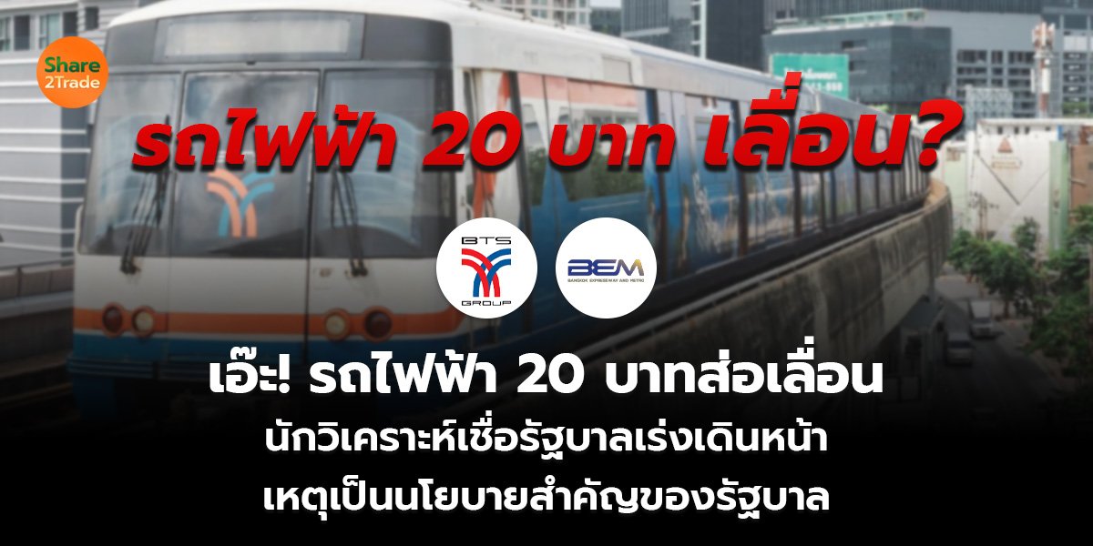 เอ๊ะ! รถไฟฟ้า 20 บาทส่อเลื่อน นักวิเคราะห์เชื่อรัฐบาลเร่งเดินหน้า เหตุเป็นนโยบายสำคัญของรัฐบาล
