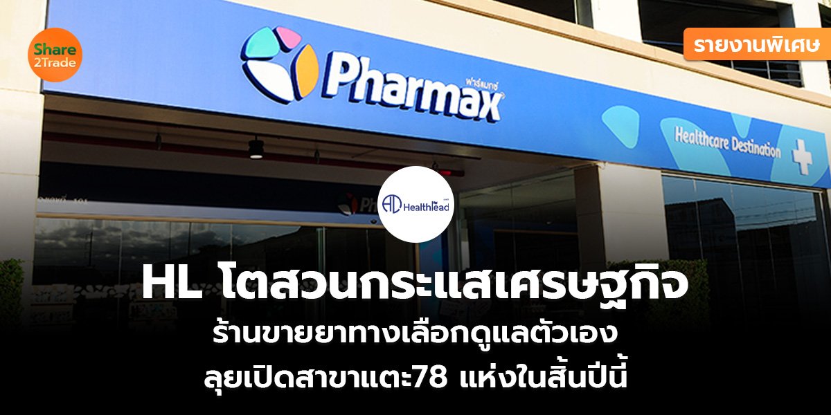 รายงานพิเศษ : HL โตสวนกระแสเศรษฐกิจ ร้านขายยาทางเลือกดูแลตัวเอง ลุยเปิดสาขาแตะ78 แห่งในสิ้นปีนี้