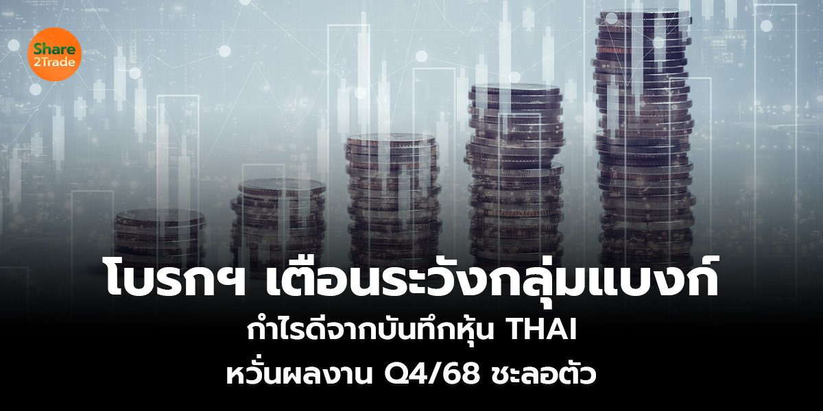 โบรกฯ เตือนระวังกลุ่มแบงก์ กำไรดีจากบันทึกหุ้น THAI หวั่นผลงาน Q4/68 ชะลอตัว