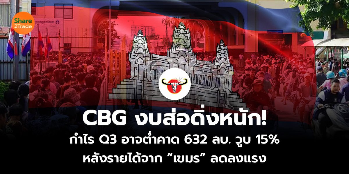 CBG งบส่อดิ่งหนัก!  กำไร Q3 อาจต่ำคาด 632 ลบ. วูบ 15%  หลังรายได้จาก “เขมร” ลดลงแรง