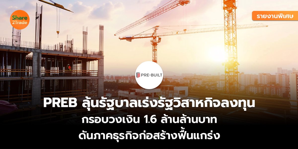 รายงานพิเศษ : PREB ลุ้นรัฐบาลเร่งรัฐวิสาหกิจลงทุน กรอบวงเงิน 1.6 ล้านล้านบาท  ดันภาคธุรกิจก่อสร้างฟื้นแกร่ง